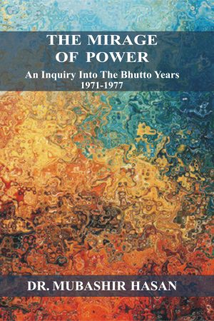 The Mirage of Power An Inquiry into the Bhutto Years, 1971-1977